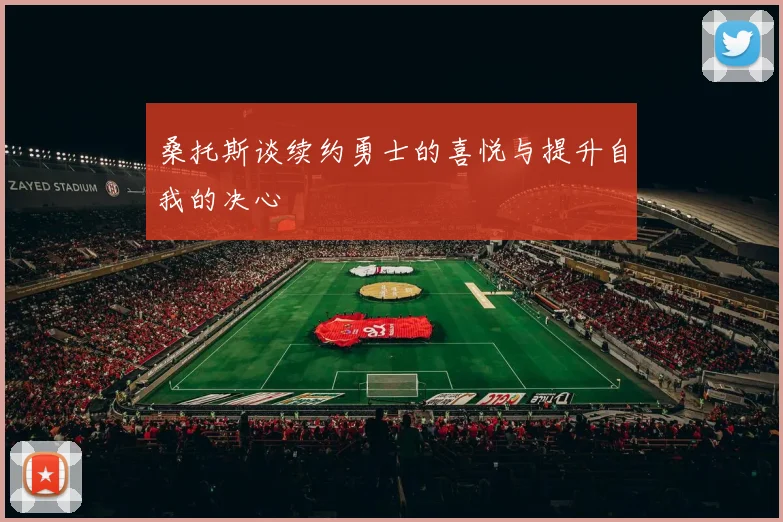 桑托斯谈续约勇士的喜悦与提升自我的决心